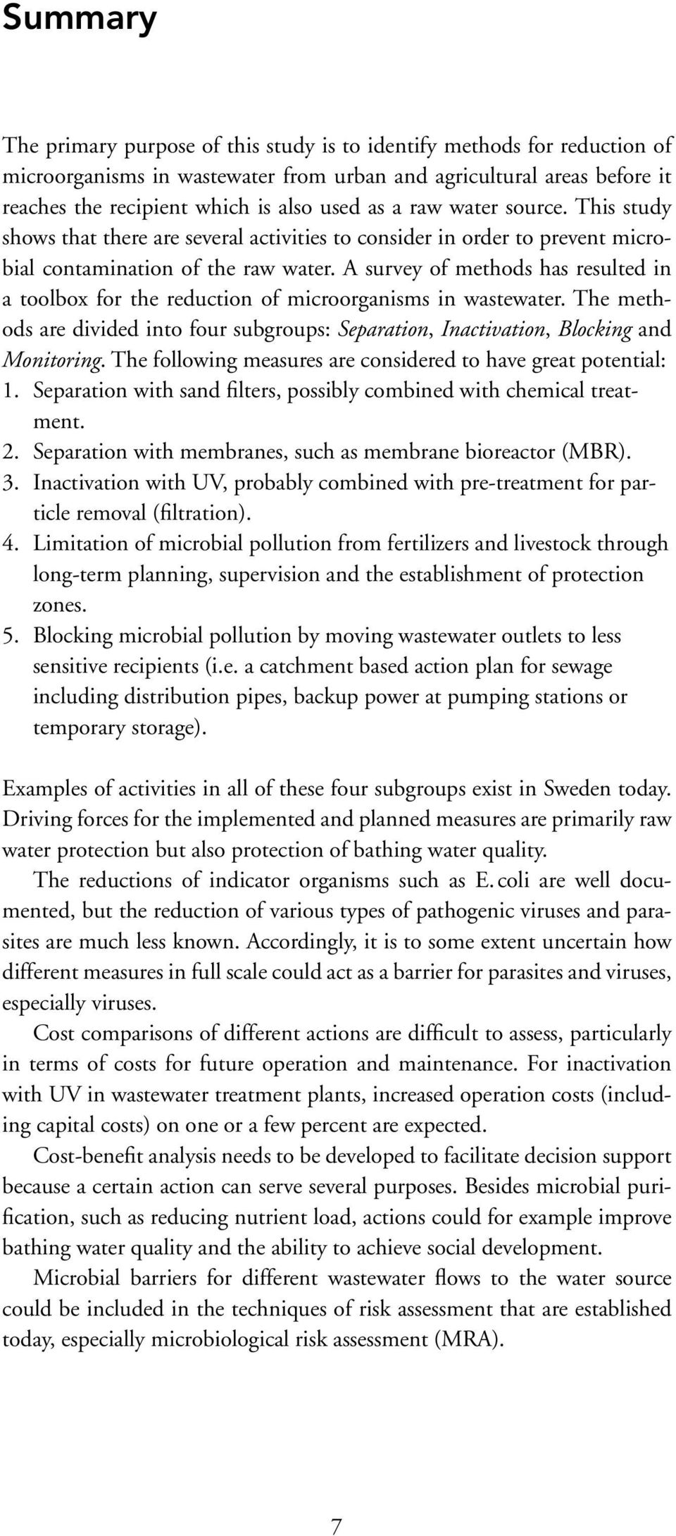 A survey of methods has resulted in a toolbox for the reduction of microorganisms in wastewater. The methods are divided into four subgroups: Separation, Inactivation, Blocking and Monitoring.