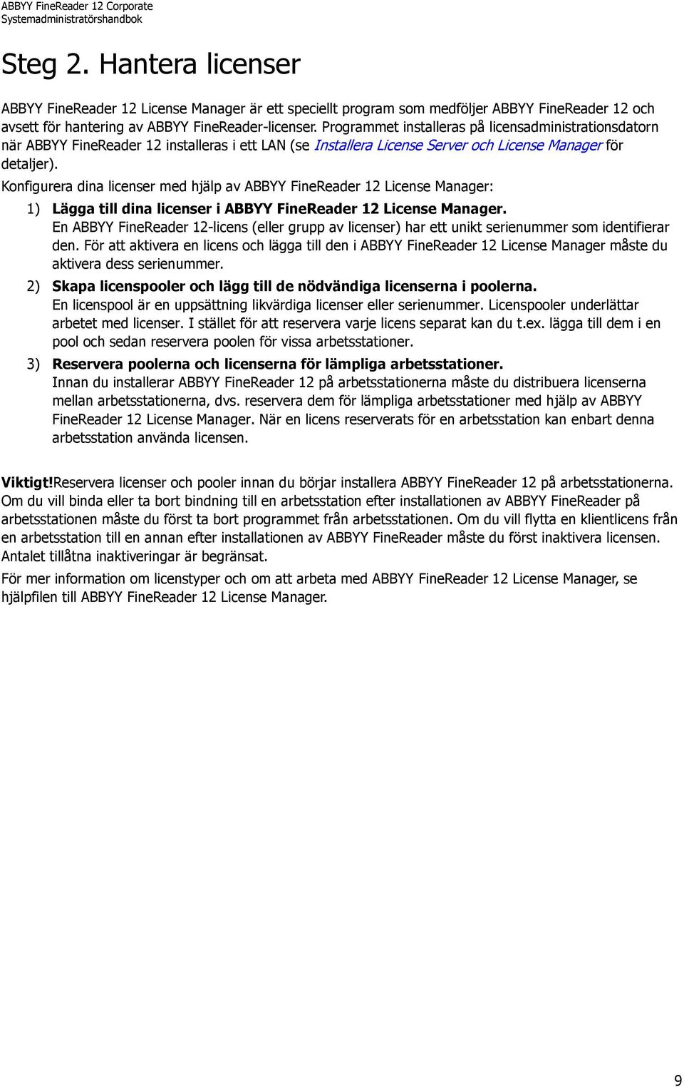 Konfigurera dina licenser med hjälp av ABBYY FineReader 12 License Manager: 1) Lägga till dina licenser i ABBYY FineReader 12 License Manager.