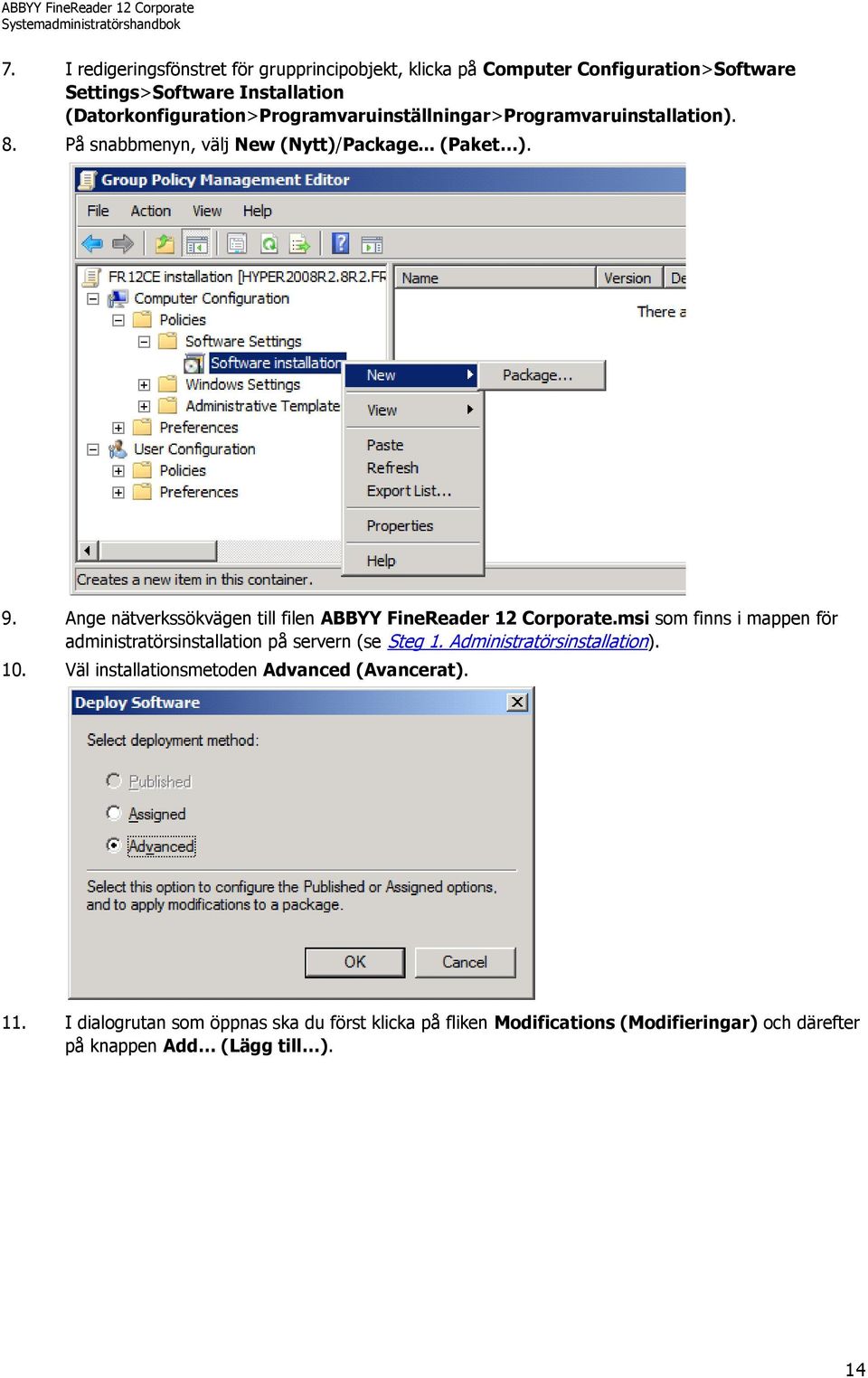 Ange nätverkssökvägen till filen ABBYY FineReader 12 Corporate.msi som finns i mappen för administratörsinstallation på servern (se Steg 1.