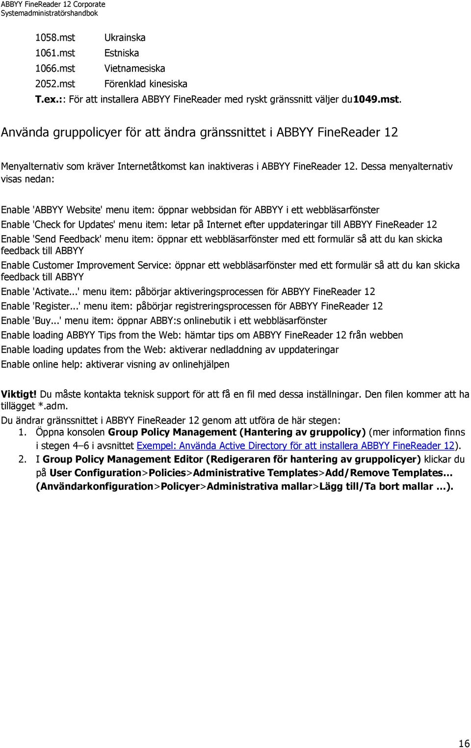 ABBYY FineReader 12 Enable 'Send Feedback' menu item: öppnar ett webbläsarfönster med ett formulär så att du kan skicka feedback till ABBYY Enable Customer Improvement Service: öppnar ett
