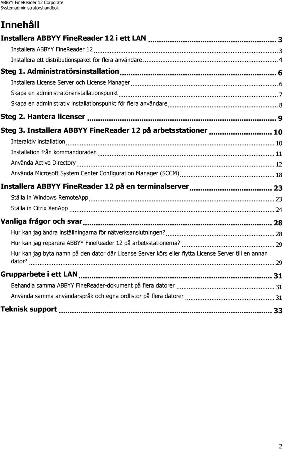 .. 9 Steg 3. Installera ABBYY FineReader 12 på arbetsstationer... 10 Interaktiv installation... 10 Installation från kommandoraden... 11 Använda Active Directory.