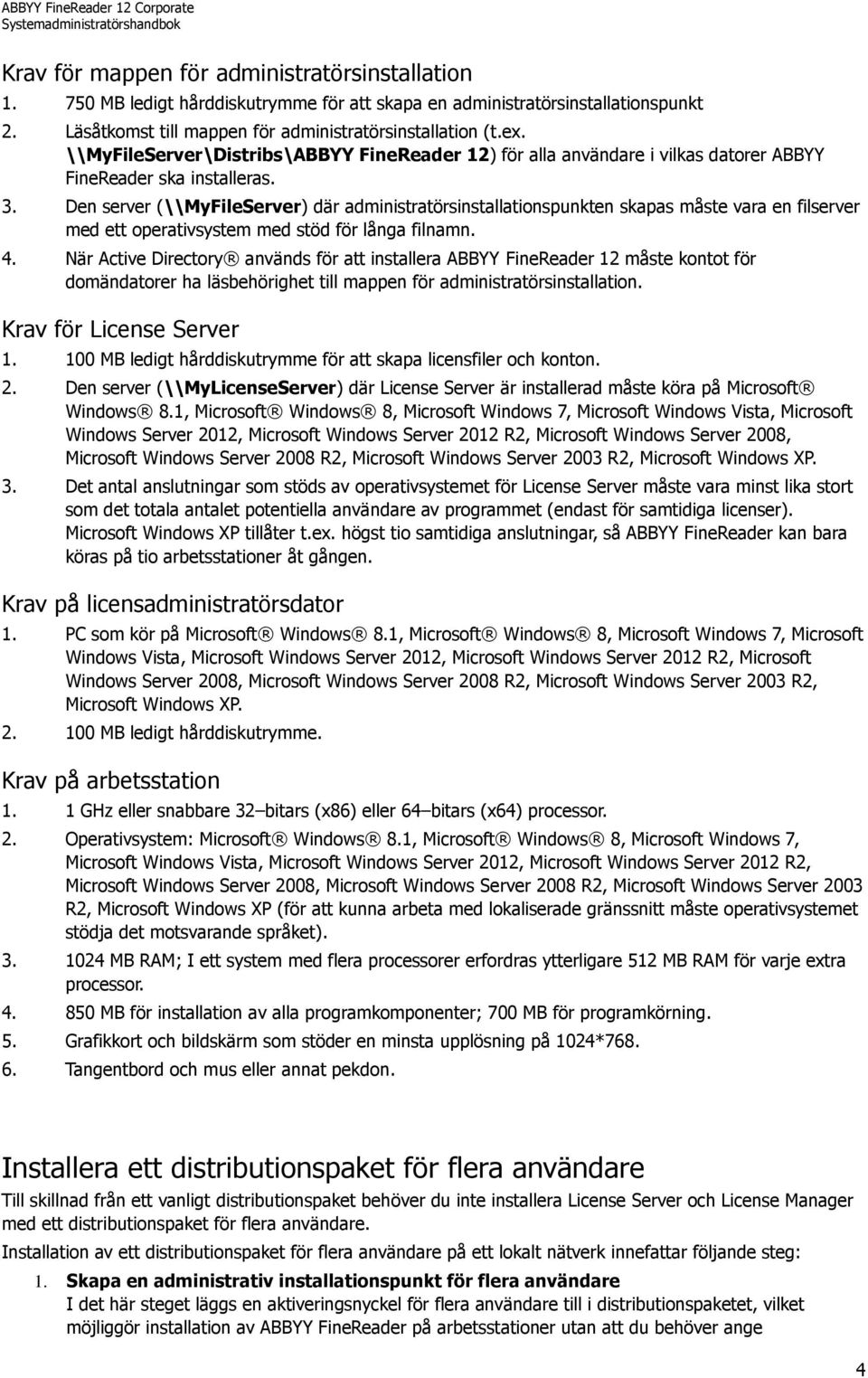 Den server (\\MyFileServer) där administratörsinstallationspunkten skapas måste vara en filserver med ett operativsystem med stöd för långa filnamn. 4.
