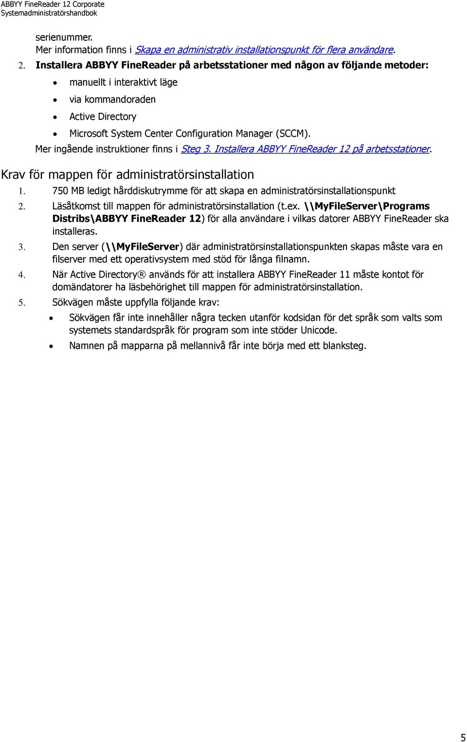 Mer ingående instruktioner finns i Steg 3. Installera ABBYY FineReader 12 på arbetsstationer. Krav för mappen för administratörsinstallation 1.