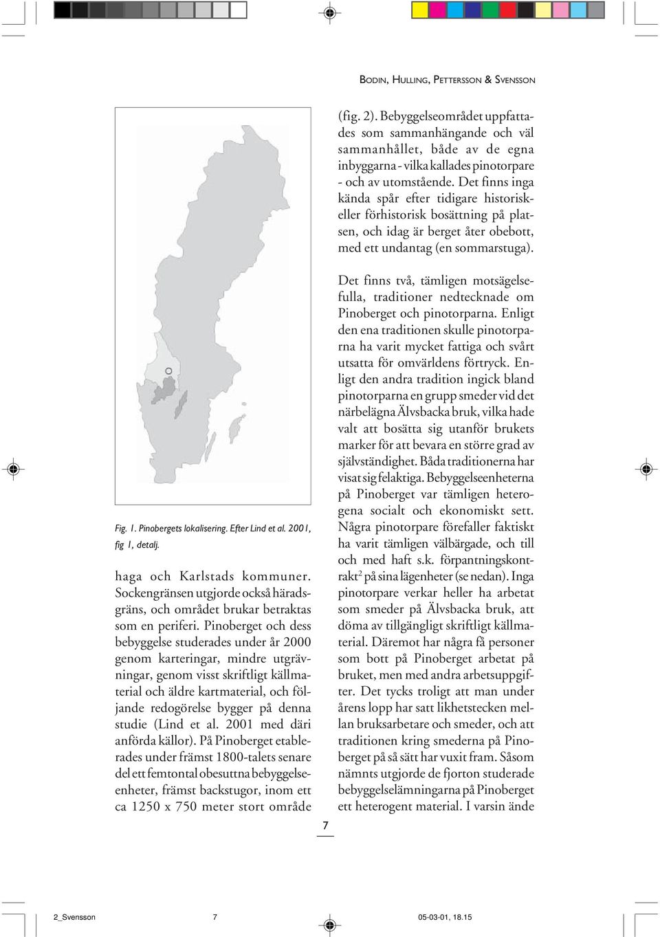 Efter Lind et al. 2001, fig 1, detalj. haga och Karlstads kommuner. Sockengränsen utgjorde också häradsgräns, och området brukar betraktas som en periferi.