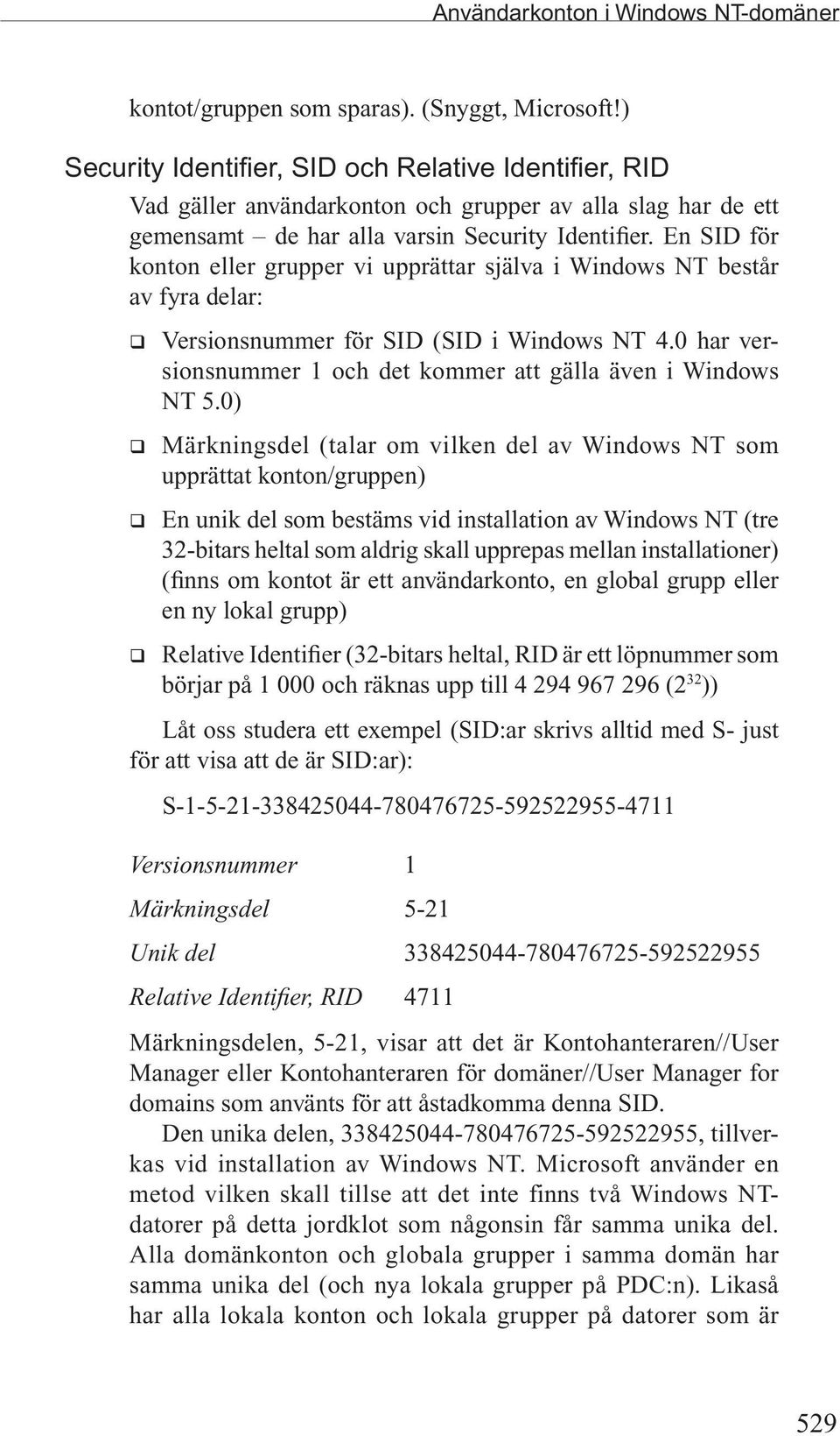 En SID för konton eller grupper vi upprättar själva i Windows NT består av fyra delar: q Versionsnummer för SID (SID i Windows NT 4.0 har versionsnummer 1 och det kommer att gälla även i Windows NT 5.