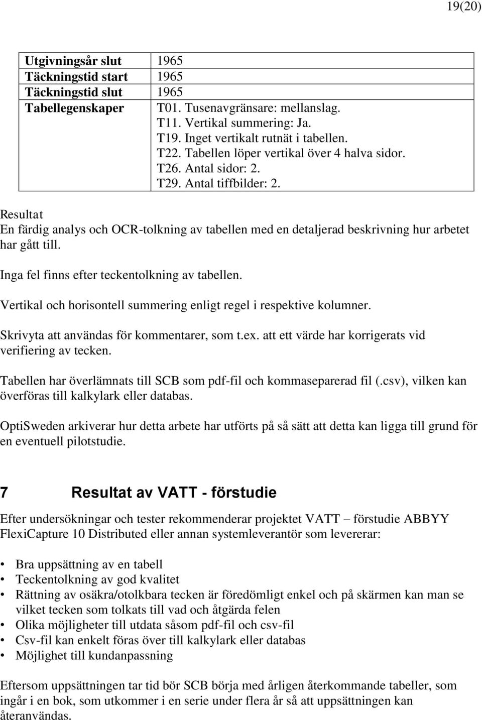 Resultat En färdig analys och OCR-tolkning av tabellen med en detaljerad beskrivning hur arbetet har gått till. Inga fel finns efter teckentolkning av tabellen.