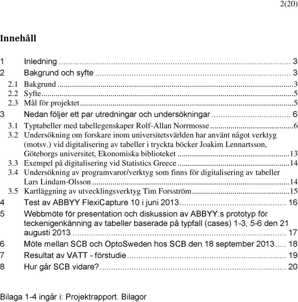 ) vid digitalisering av tabeller i tryckta böcker Joakim Lennartsson, Göteborgs universitet, Ekonomiska biblioteket... 13 3.3 Exempel på digitalisering vid Statistics Greece... 14 3.