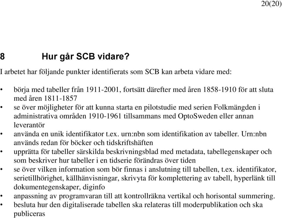 möjligheter för att kunna starta en pilotstudie med serien Folkmängden i administrativa områden 1910-1961 tillsammans med OptoSweden eller annan leverantör använda en unik identifikator t.ex.