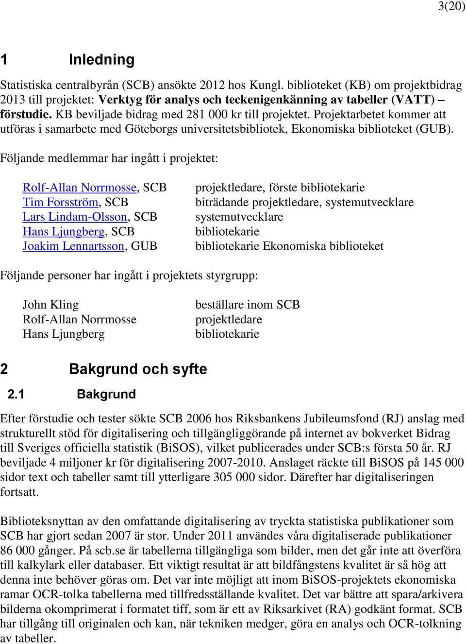 Följande medlemmar har ingått i projektet: Rolf-Allan Norrmosse, SCB Tim Forsström, SCB Lars Lindam-Olsson, SCB Hans Ljungberg, SCB Joakim Lennartsson, GUB projektledare, förste bibliotekarie