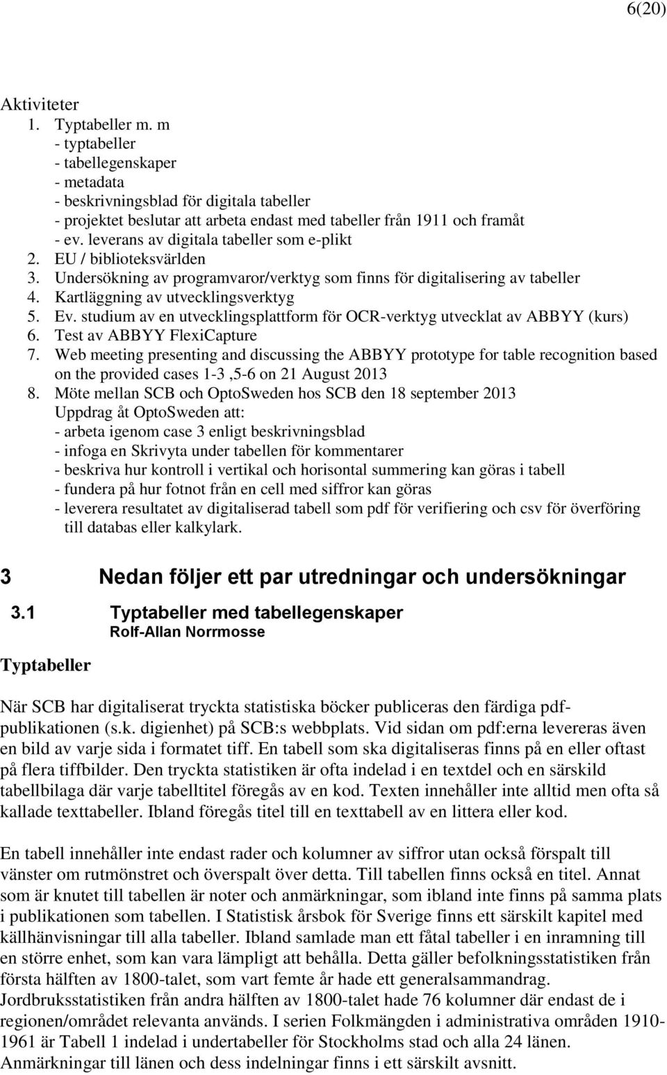 leverans av digitala tabeller som e-plikt 2. EU / biblioteksvärlden 3. Undersökning av programvaror/verktyg som finns för digitalisering av tabeller 4. Kartläggning av utvecklingsverktyg 5. Ev.