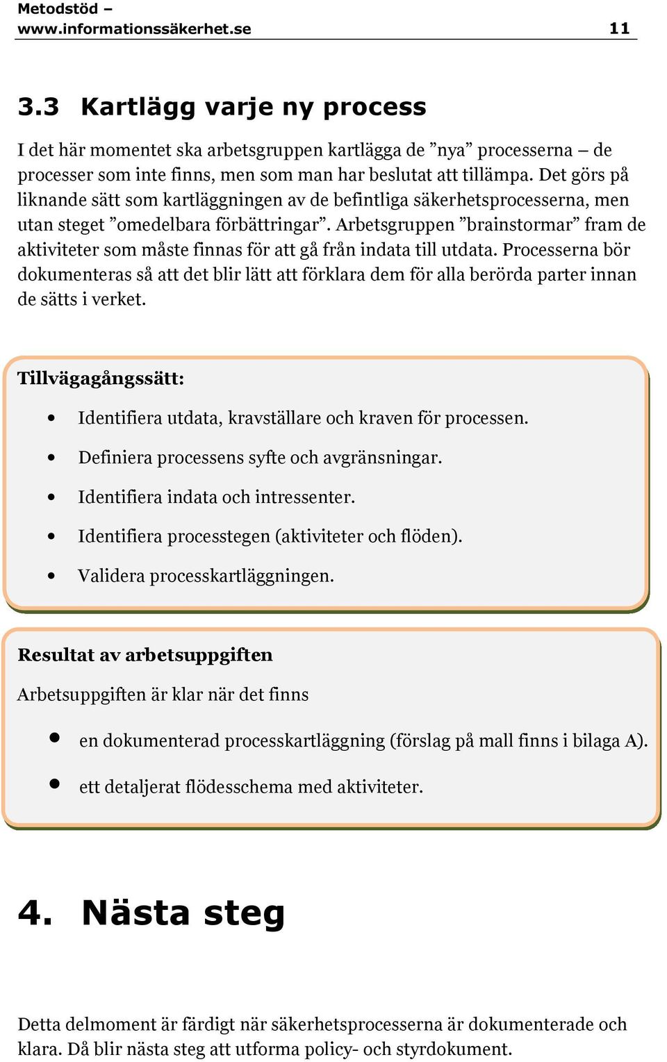 Arbetsgruppen brainstormar fram de aktiviteter som måste finnas för att gå från indata till utdata.