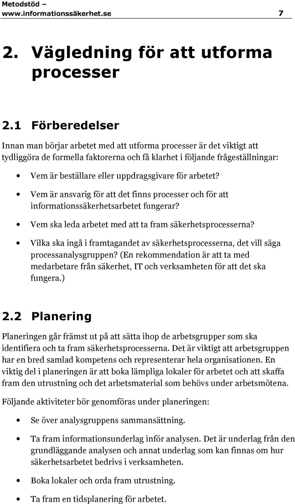 uppdragsgivare för arbetet? Vem är ansvarig för att det finns processer och för att informationssäkerhetsarbetet fungerar? Vem ska leda arbetet med att ta fram säkerhetsprocesserna?