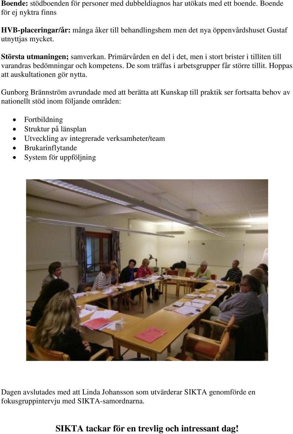 Primärvården en del i det, men i stort brister i tilliten till varandras bedömningar och kompetens. De som träffas i arbetsgrupper får större tillit. Hoppas att auskultationen gör nytta.