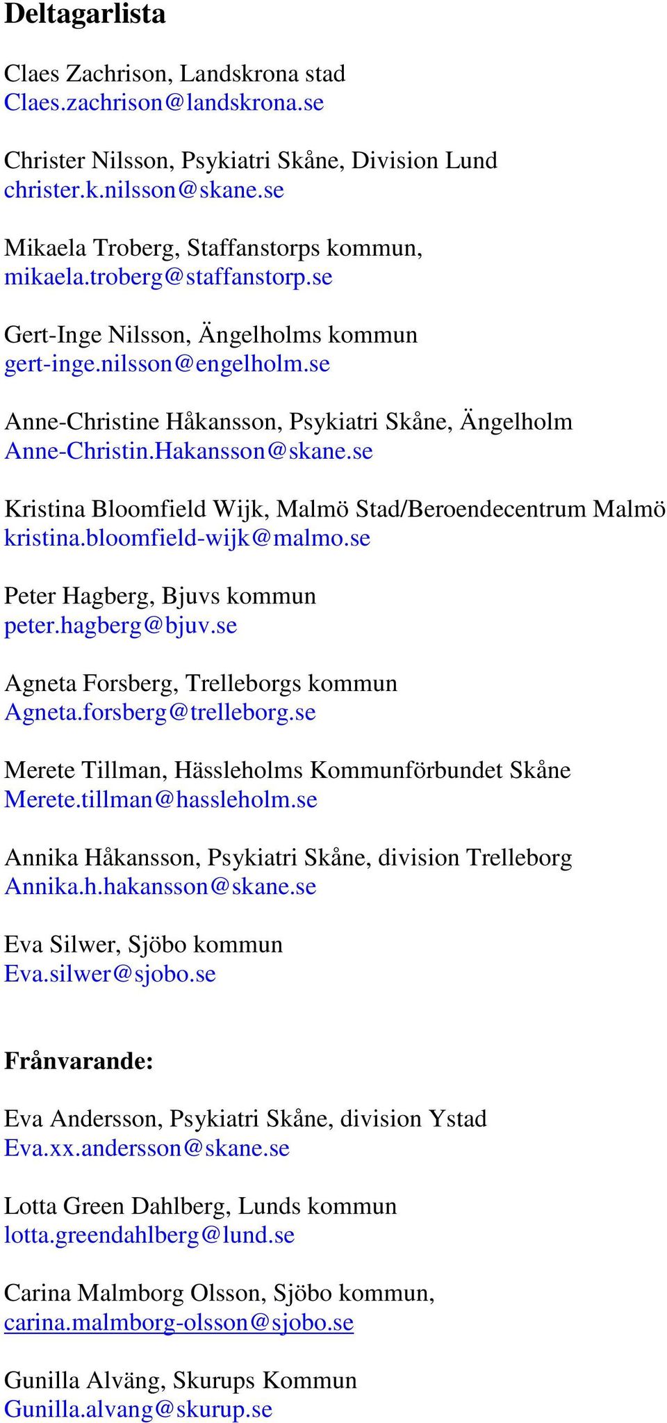 se Anne-Christine Håkansson, Psykiatri Skåne, Ängelholm Anne-Christin.Hakansson@skane.se Kristina Bloomfield Wijk, Malmö Stad/Beroendecentrum Malmö kristina.bloomfield-wijk@malmo.
