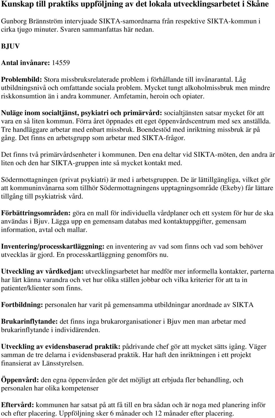 Mycket tungt alkoholmissbruk men mindre riskkonsumtion än i andra kommuner. Amfetamin, heroin och opiater.
