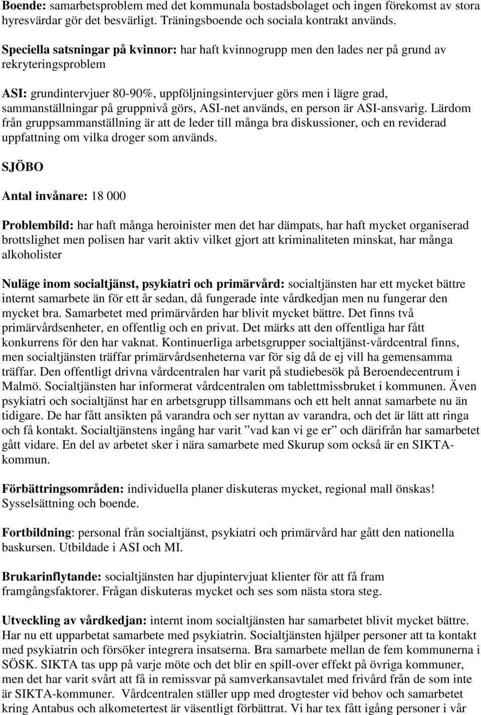 gruppnivå görs, ASI-net används, en person är ASI-ansvarig. Lärdom från gruppsammanställning är att de leder till många bra diskussioner, och en reviderad uppfattning om vilka droger som används.