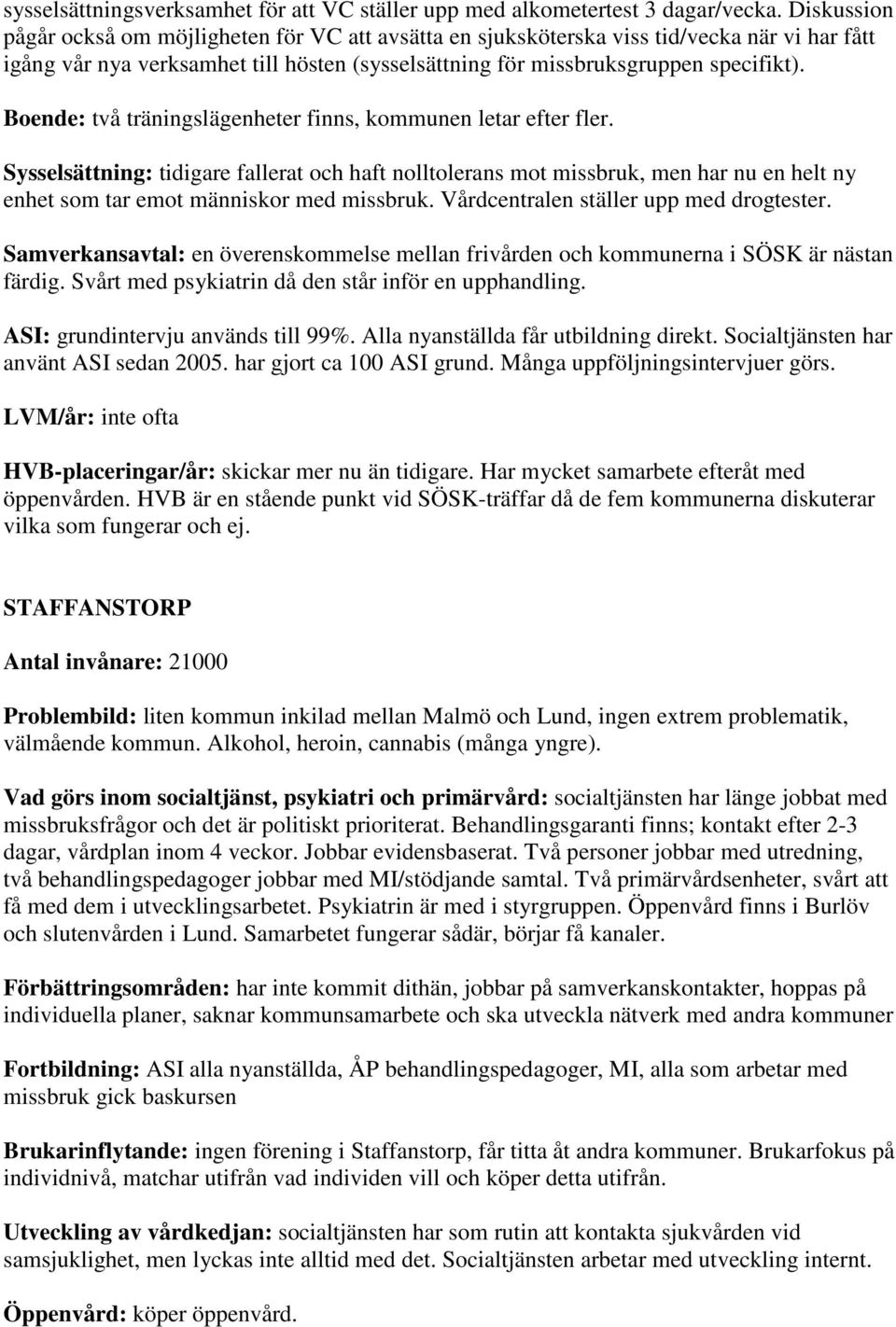 Boende: två träningslägenheter finns, kommunen letar efter fler. Sysselsättning: tidigare fallerat och haft nolltolerans mot missbruk, men har nu en helt ny enhet som tar emot människor med missbruk.