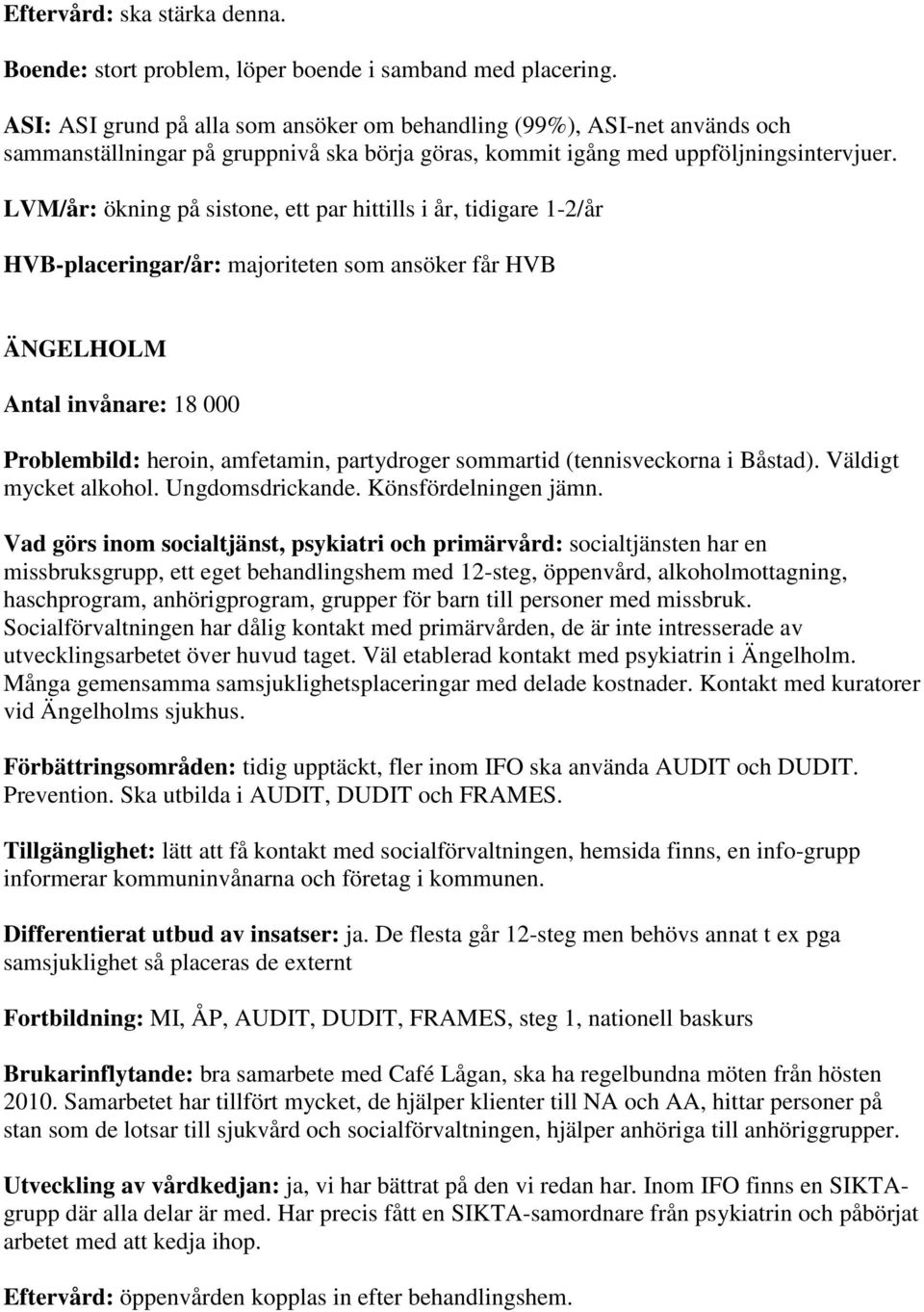 LVM/år: ökning på sistone, ett par hittills i år, tidigare 1-2/år HVB-placeringar/år: majoriteten som ansöker får HVB ÄNGELHOLM Antal invånare: 18 000 Problembild: heroin, amfetamin, partydroger
