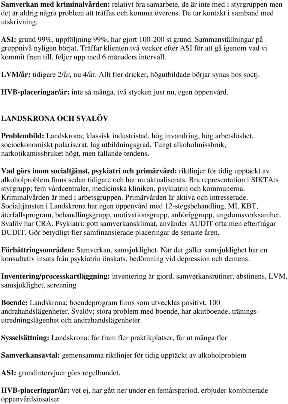 Träffar klienten två veckor efter ASI för att gå igenom vad vi kommit fram till, följer upp med 6 månaders intervall. LVM/år: tidigare 2/år, nu 4/år.