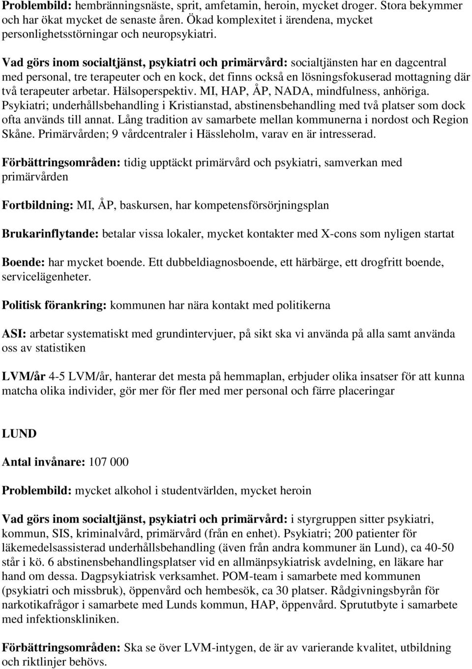 Vad görs inom socialtjänst, psykiatri och primärvård: socialtjänsten har en dagcentral med personal, tre terapeuter och en kock, det finns också en lösningsfokuserad mottagning där två terapeuter