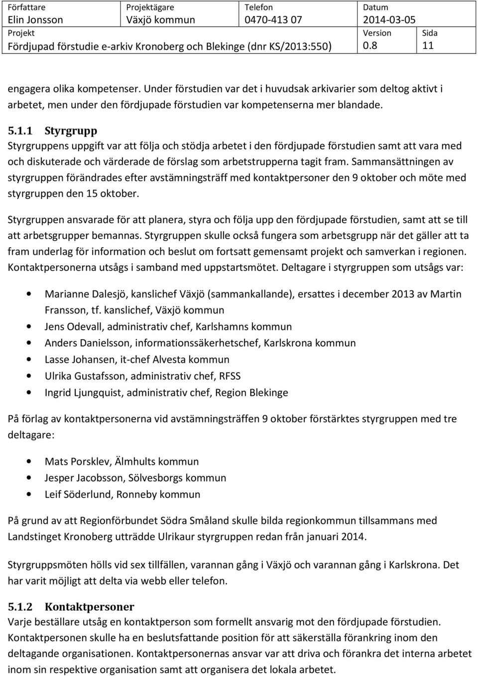 Styrgruppen ansvarade för att planera, styra och följa upp den fördjupade förstudien, samt att se till att arbetsgrupper bemannas.