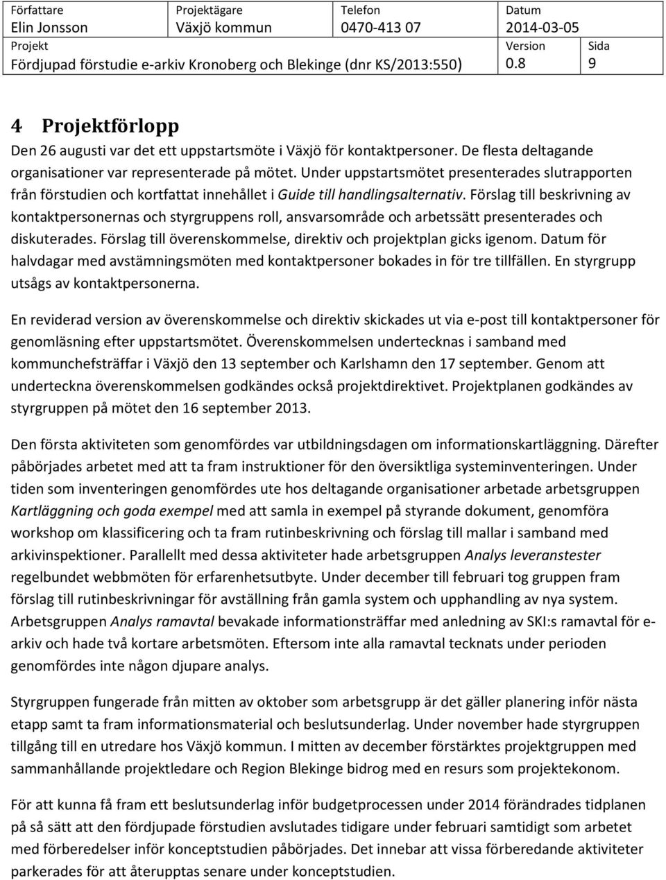 Förslag till beskrivning av kontaktpersonernas och styrgruppens roll, ansvarsområde och arbetssätt presenterades och diskuterades. Förslag till överenskommelse, direktiv och projektplan gicks igenom.