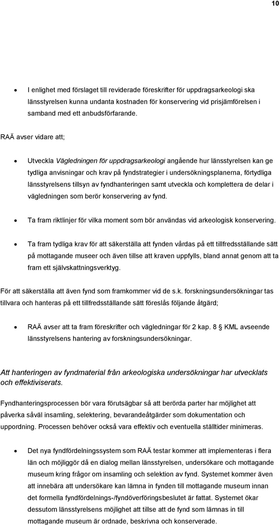 tillsyn av fyndhanteringen samt utveckla och komplettera de delar i vägledningen som berör konservering av fynd. Ta fram riktlinjer för vilka moment som bör användas vid arkeologisk konservering.