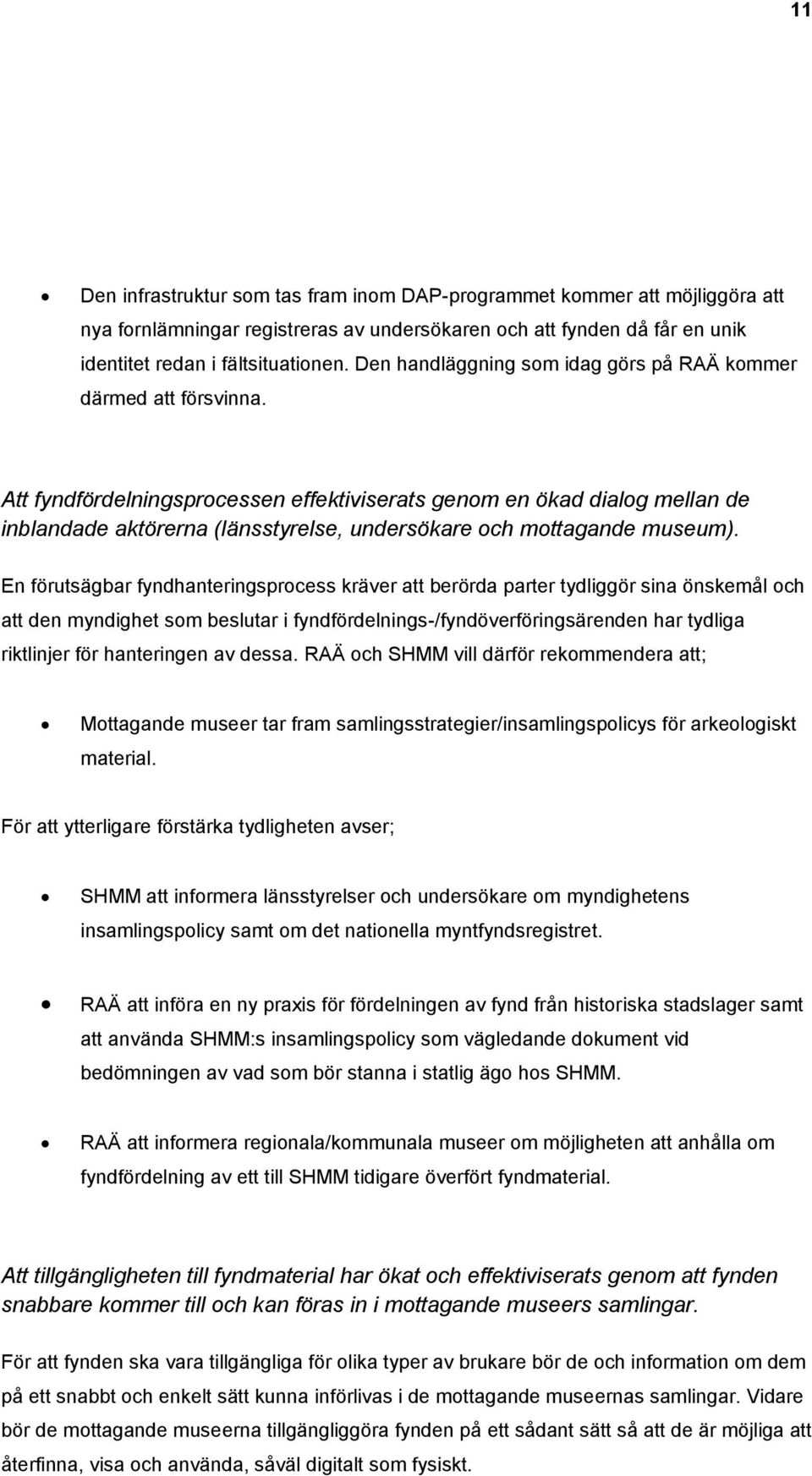 Att fyndfördelningsprocessen effektiviserats genom en ökad dialog mellan de inblandade aktörerna (länsstyrelse, undersökare och mottagande museum).