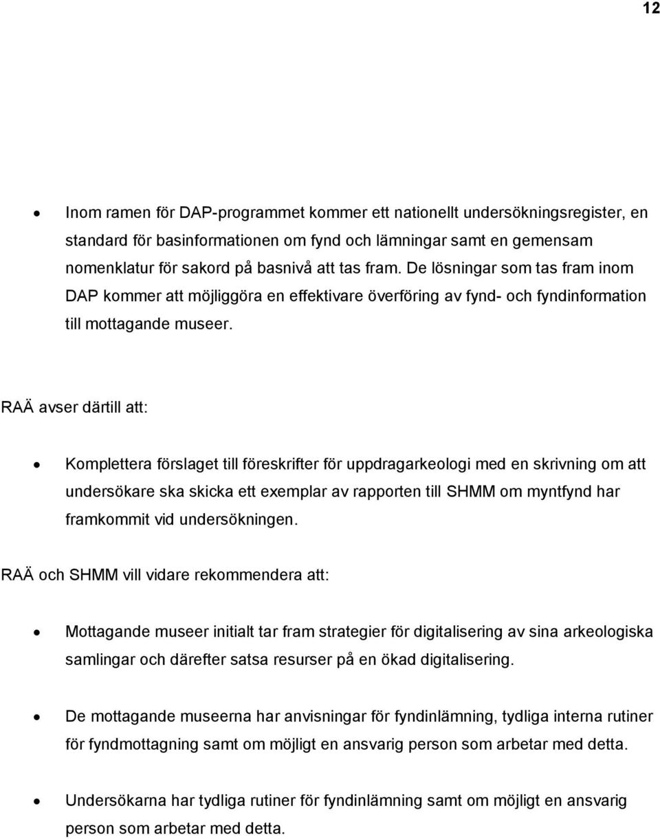 RAÄ avser därtill att: Komplettera förslaget till föreskrifter för uppdragarkeologi med en skrivning om att undersökare ska skicka ett exemplar av rapporten till SHMM om myntfynd har framkommit vid