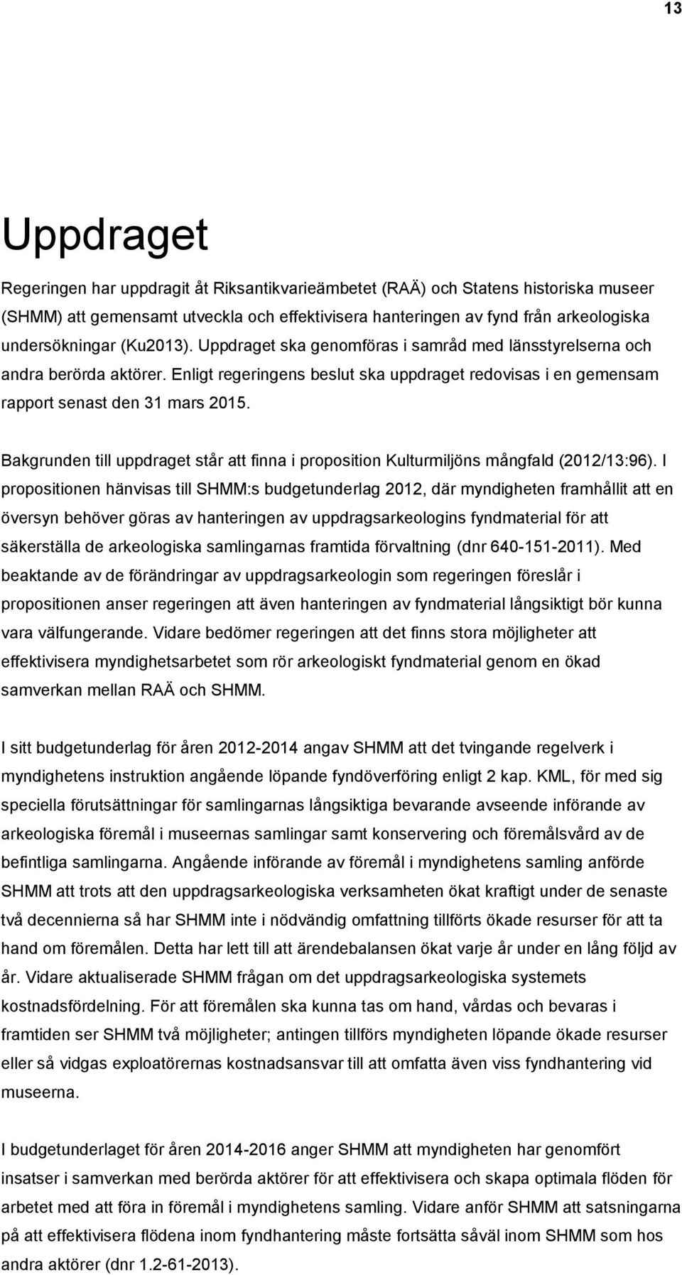 Bakgrunden till uppdraget står att finna i proposition Kulturmiljöns mångfald (2012/13:96).