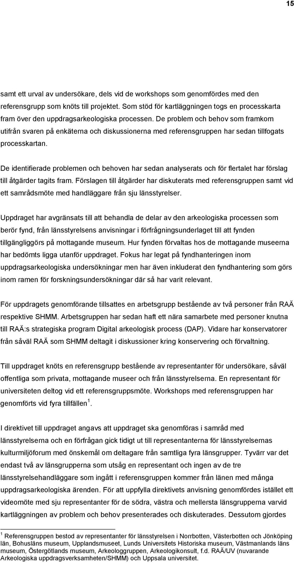 De problem och behov som framkom utifrån svaren på enkäterna och diskussionerna med referensgruppen har sedan tillfogats processkartan.