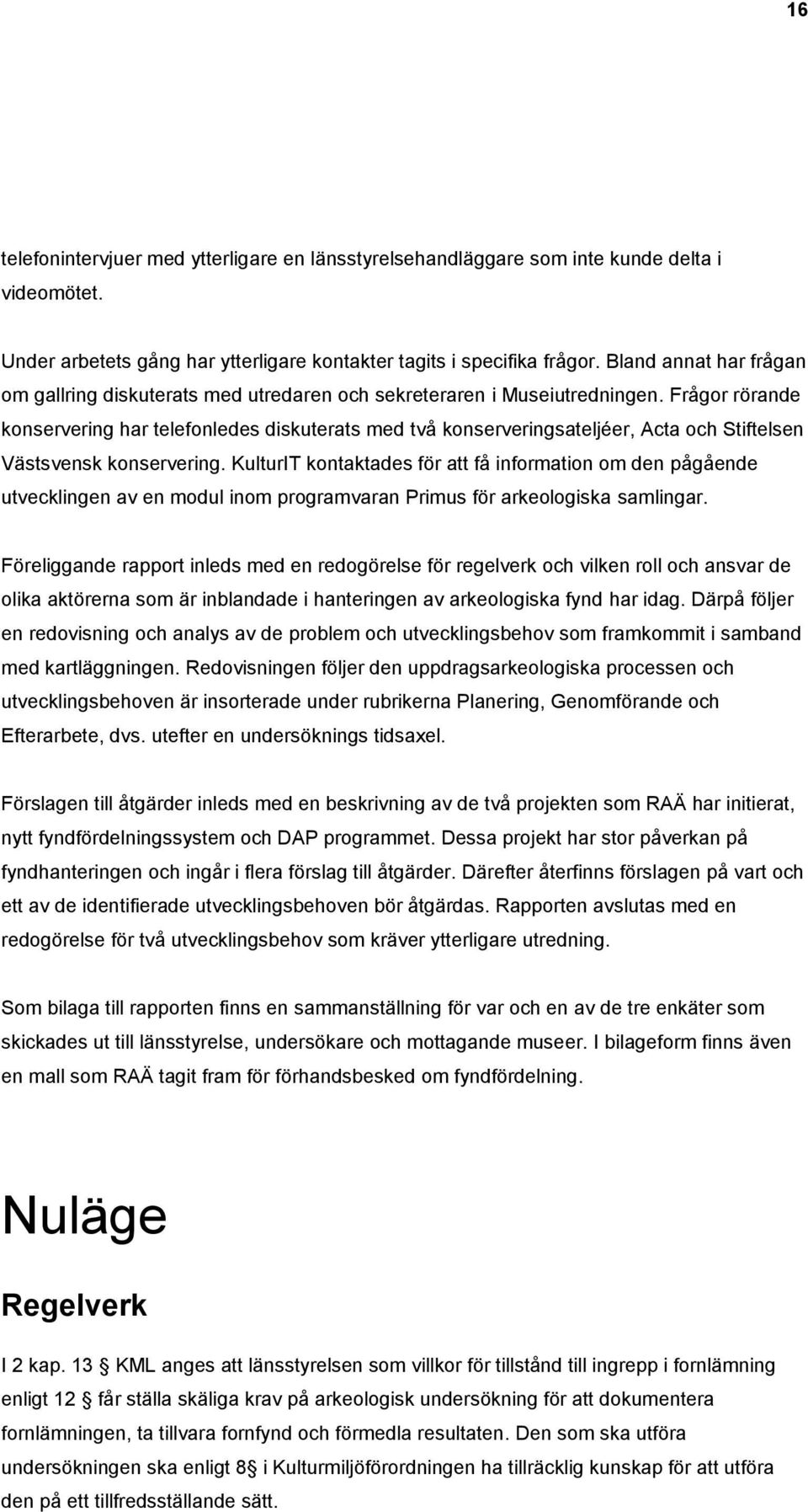 Frågor rörande konservering har telefonledes diskuterats med två konserveringsateljéer, Acta och Stiftelsen Västsvensk konservering.