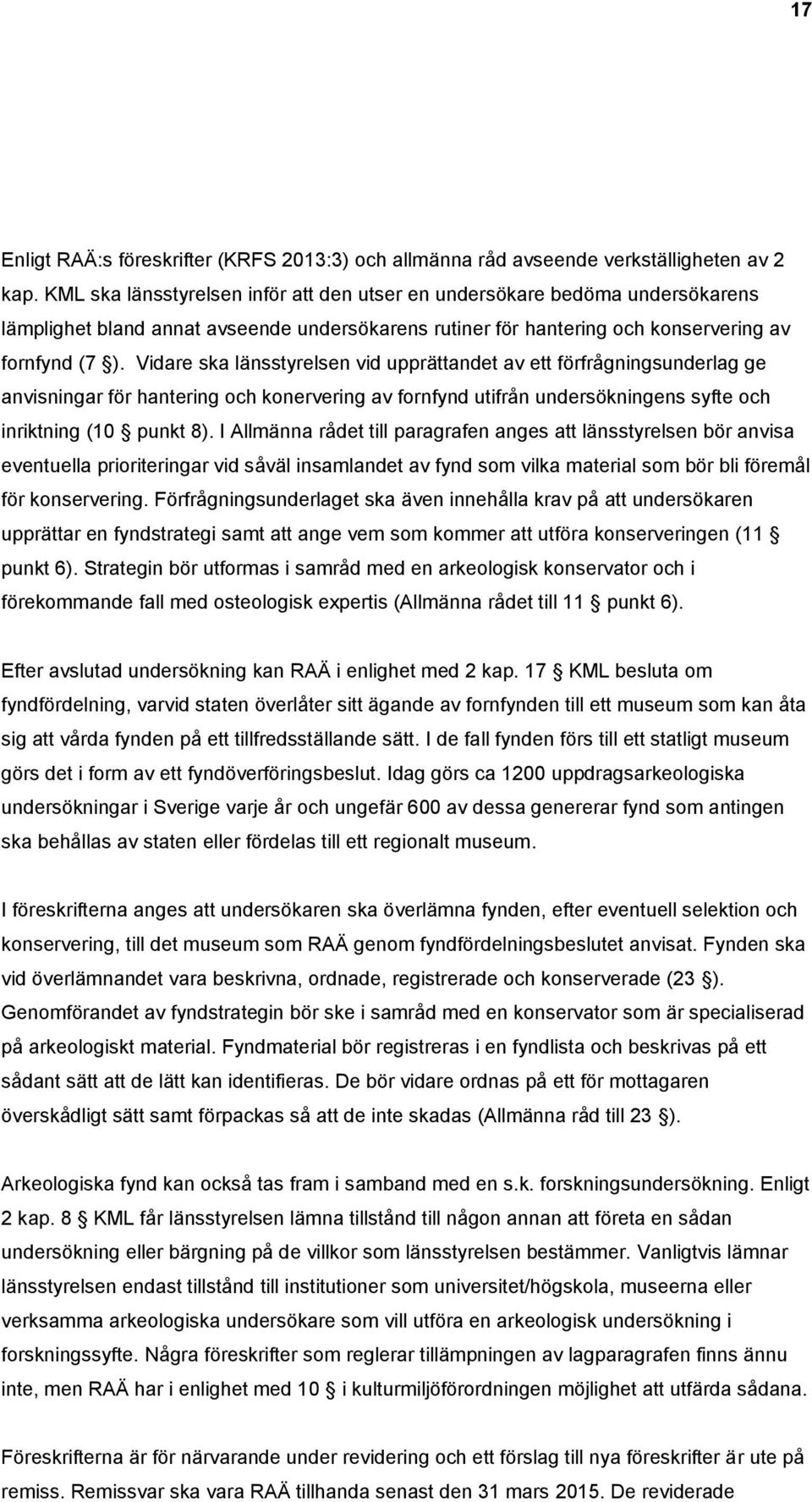 Vidare ska länsstyrelsen vid upprättandet av ett förfrågningsunderlag ge anvisningar för hantering och konervering av fornfynd utifrån undersökningens syfte och inriktning (10 punkt 8).