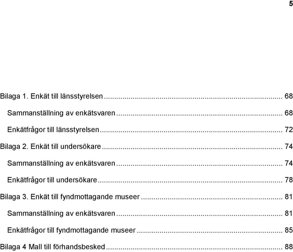 .. 74 Sammanställning av enkätsvaren... 74 Enkätfrågor till undersökare... 78 Bilaga 3.