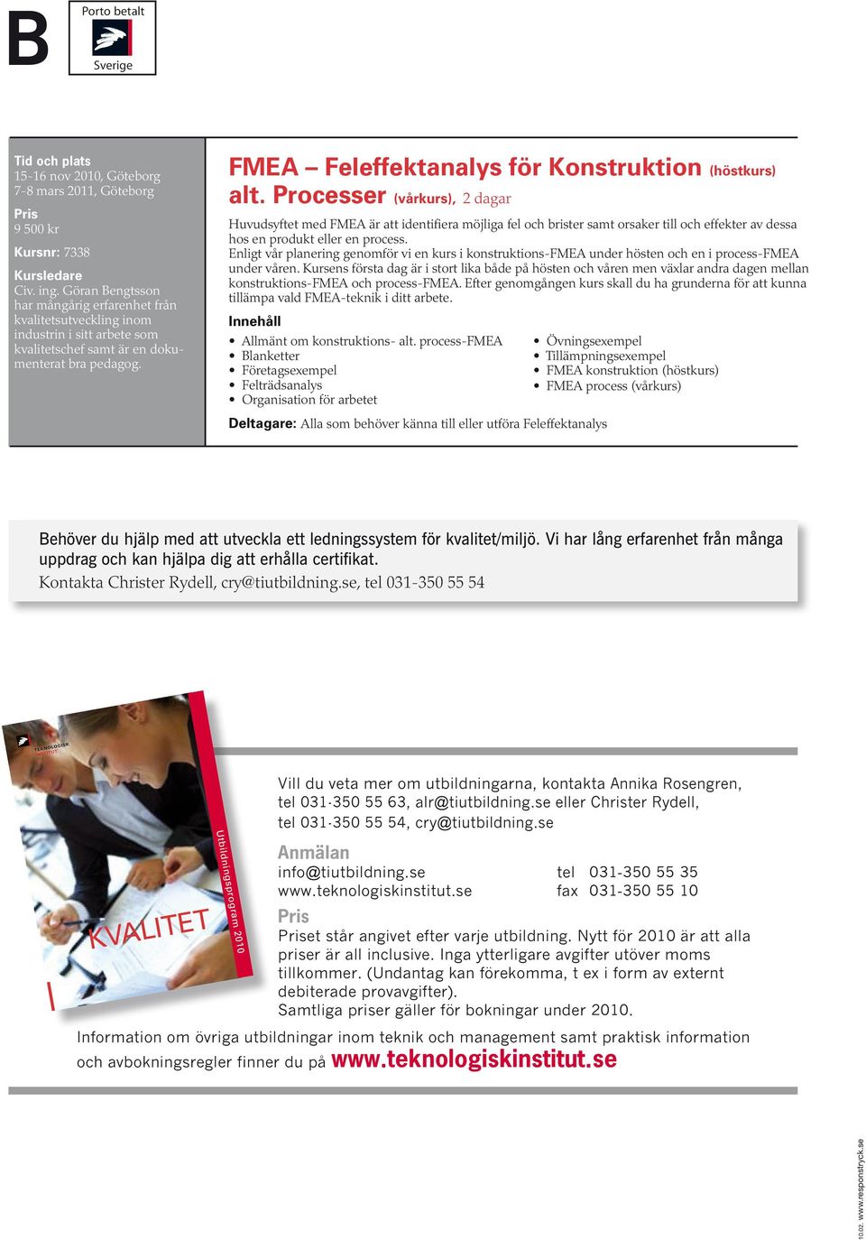 Enligt vår planering genomför vi en kurs i konstruktions-fmea under hösten och en i process-fmea under våren.