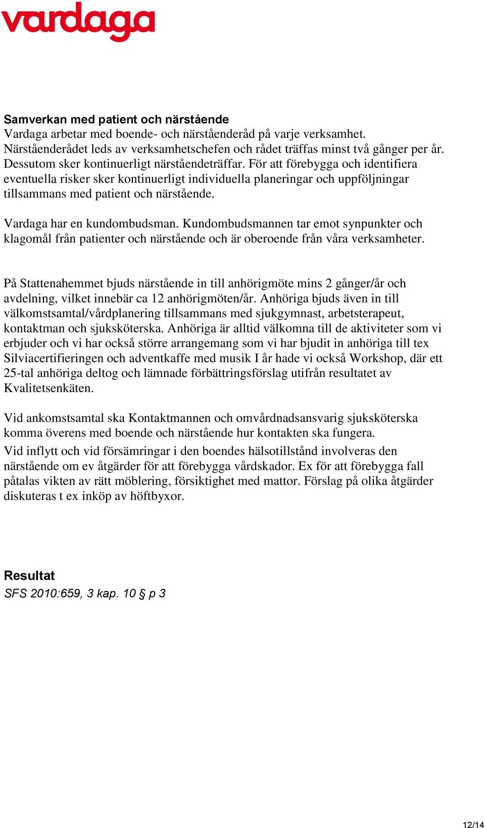 Vardaga har en kundombudsman. Kundombudsmannen tar emot synpunkter och klagomål från patienter och närstående och är oberoende från våra verksamheter.