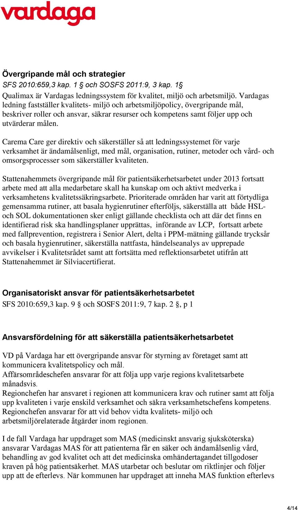 Carema Care ger direktiv och säkerställer så att ledningssystemet för varje verksamhet är ändamålsenligt, med mål, organisation, rutiner, metoder och vård- och omsorgsprocesser som säkerställer