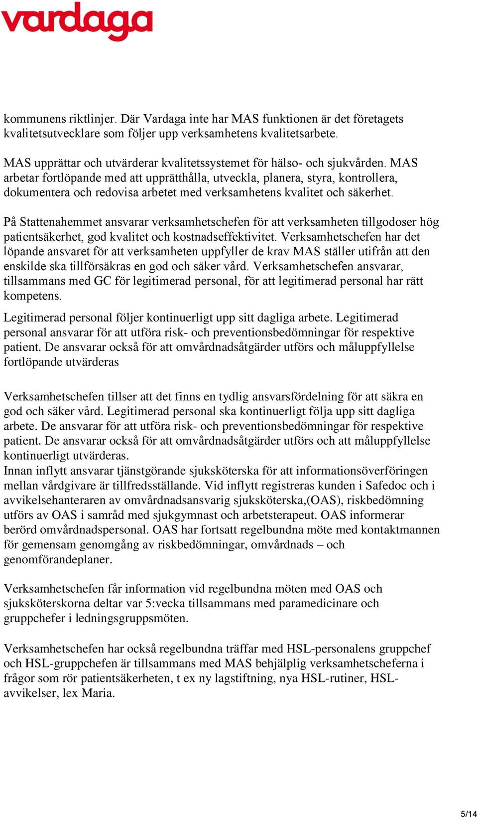 MAS arbetar fortlöpande med att upprätthålla, utveckla, planera, styra, kontrollera, dokumentera och redovisa arbetet med verksamhetens kvalitet och säkerhet.