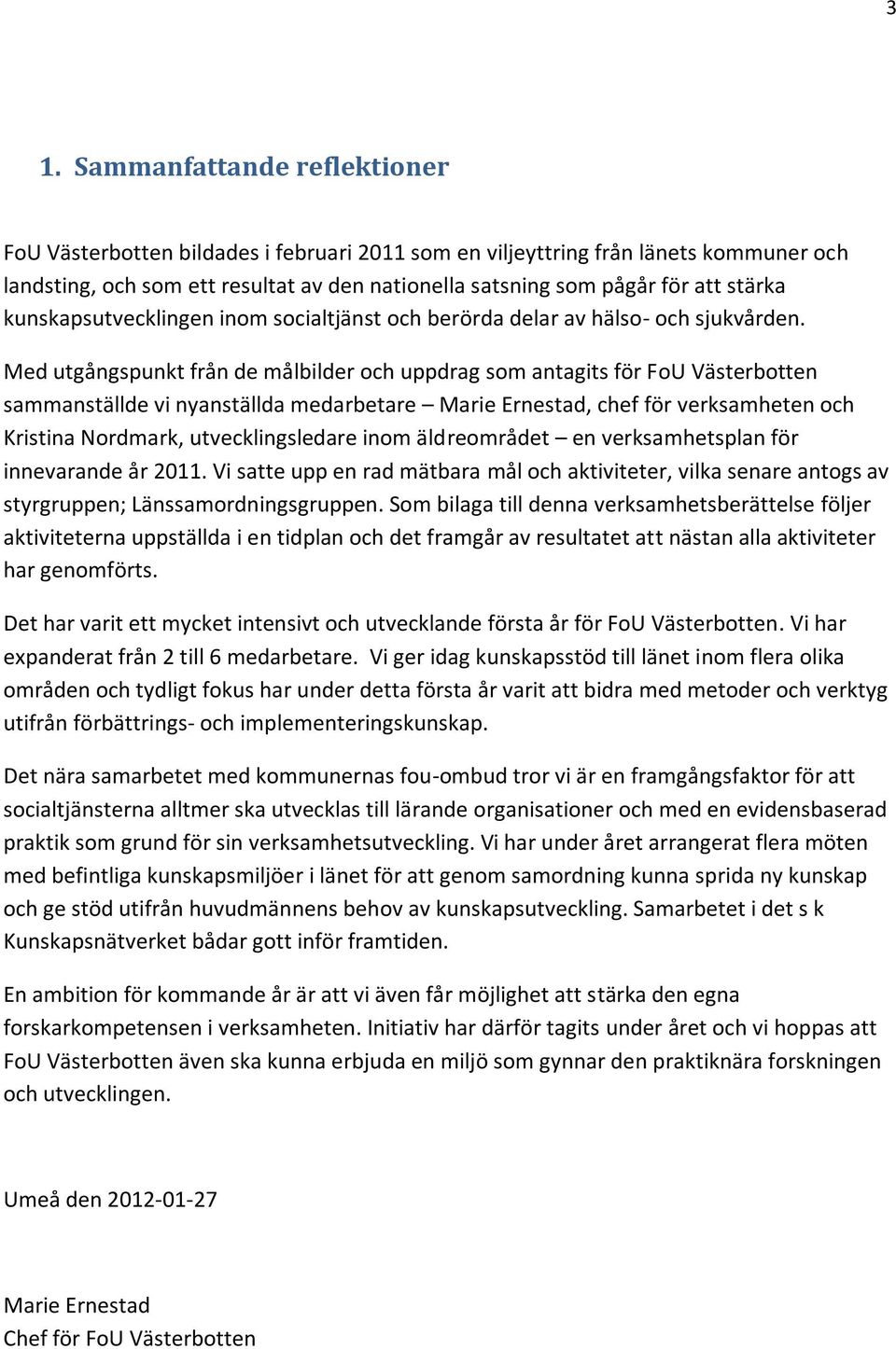 Med utgångspunkt från de målbilder och uppdrag som antagits för FoU Västerbotten sammanställde vi nyanställda medarbetare Marie Ernestad, chef för verksamheten och Kristina Nordmark,