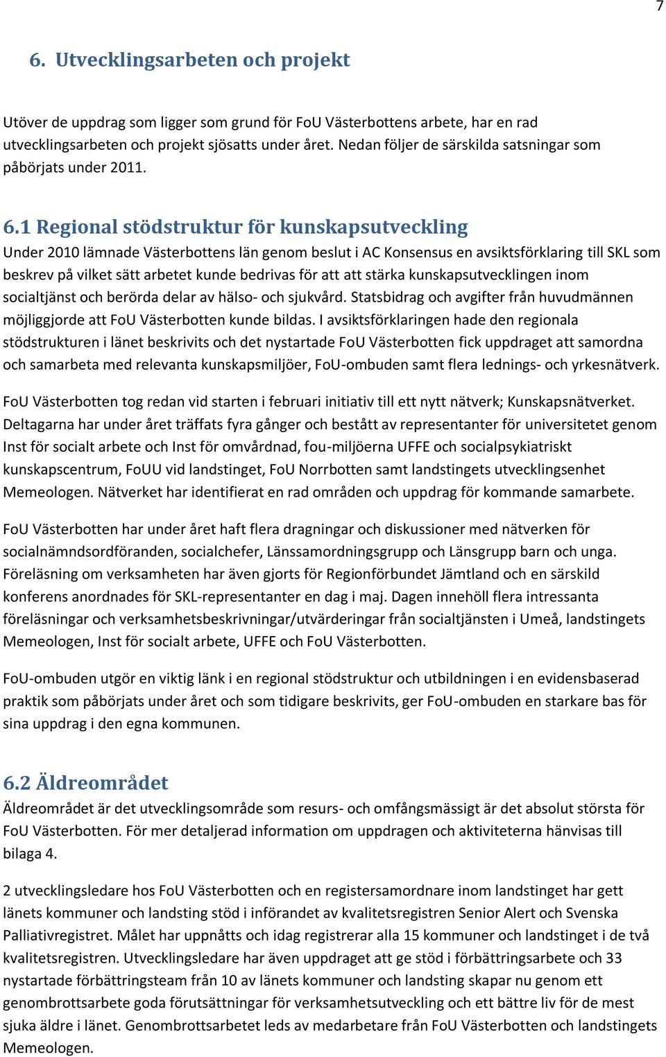 1 Regional stödstruktur för kunskapsutveckling Under 2010 lämnade Västerbottens län genom beslut i AC Konsensus en avsiktsförklaring till SKL som beskrev på vilket sätt arbetet kunde bedrivas för att
