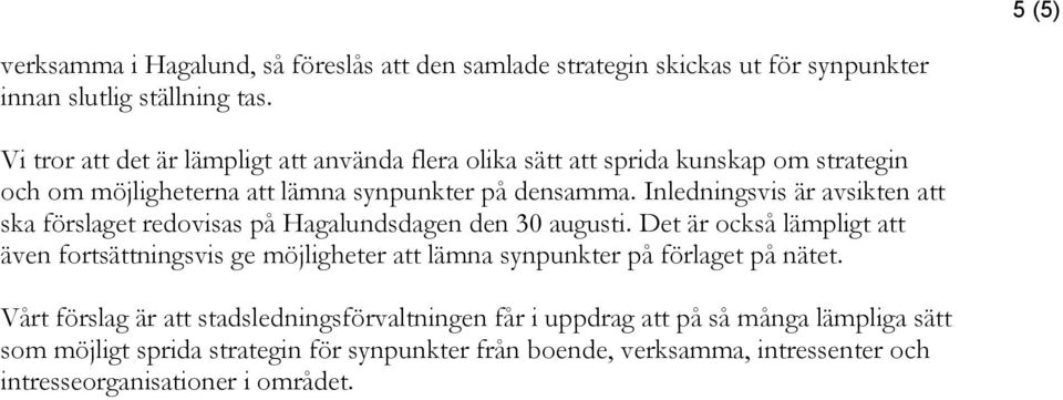 Inledningsvis är avsikten att ska förslaget redovisas på Hagalundsdagen den 30 augusti.