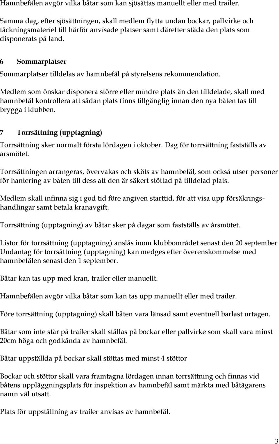 6 Sommarplatser Sommarplatser tilldelas av hamnbefäl på styrelsens rekommendation.