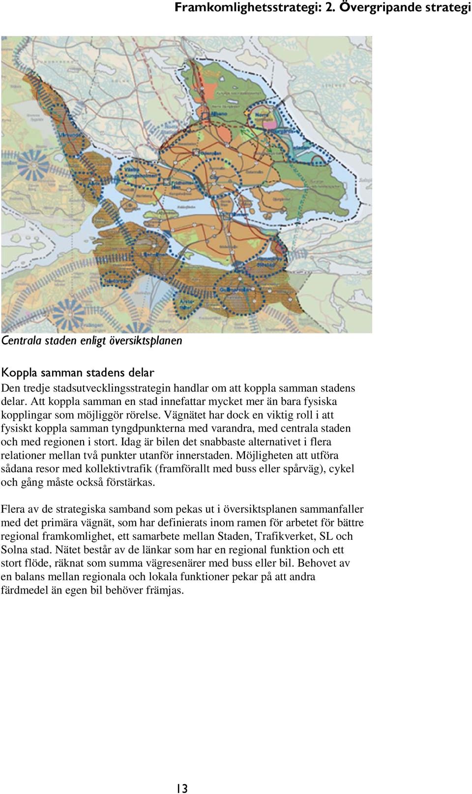 Vägnätet har dock en viktig roll i att fysiskt koppla samman tyngdpunkterna med varandra, med centrala staden och med regionen i stort.