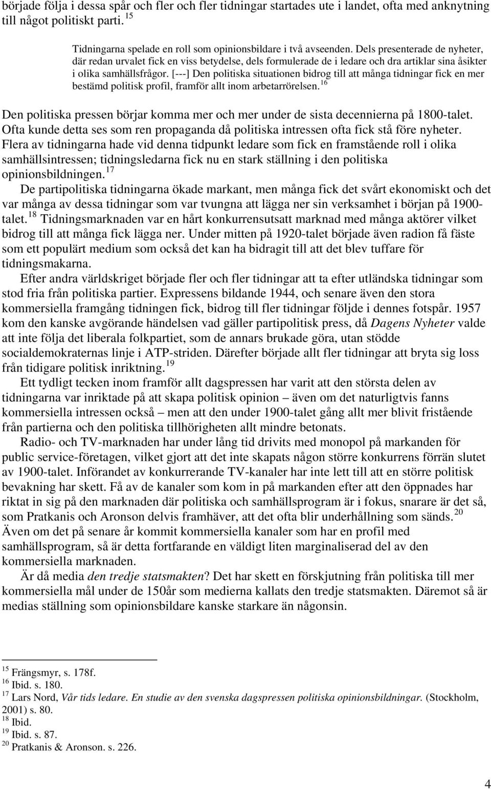 [---] Den politiska situationen bidrog till att många tidningar fick en mer bestämd politisk profil, framför allt inom arbetarrörelsen.