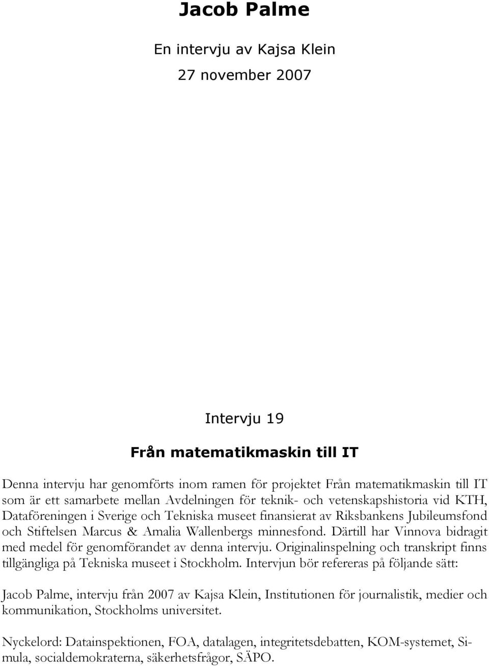 Wallenbergs minnesfond. Därtill har Vinnova bidragit med medel för genomförandet av denna intervju. Originalinspelning och transkript finns tillgängliga på Tekniska museet i Stockholm.