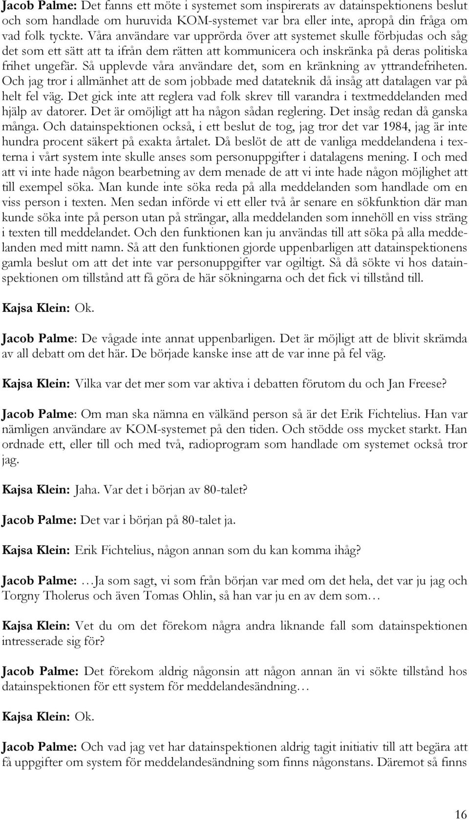 Så upplevde våra användare det, som en kränkning av yttrandefriheten. Och jag tror i allmänhet att de som jobbade med datateknik då insåg att datalagen var på helt fel väg.
