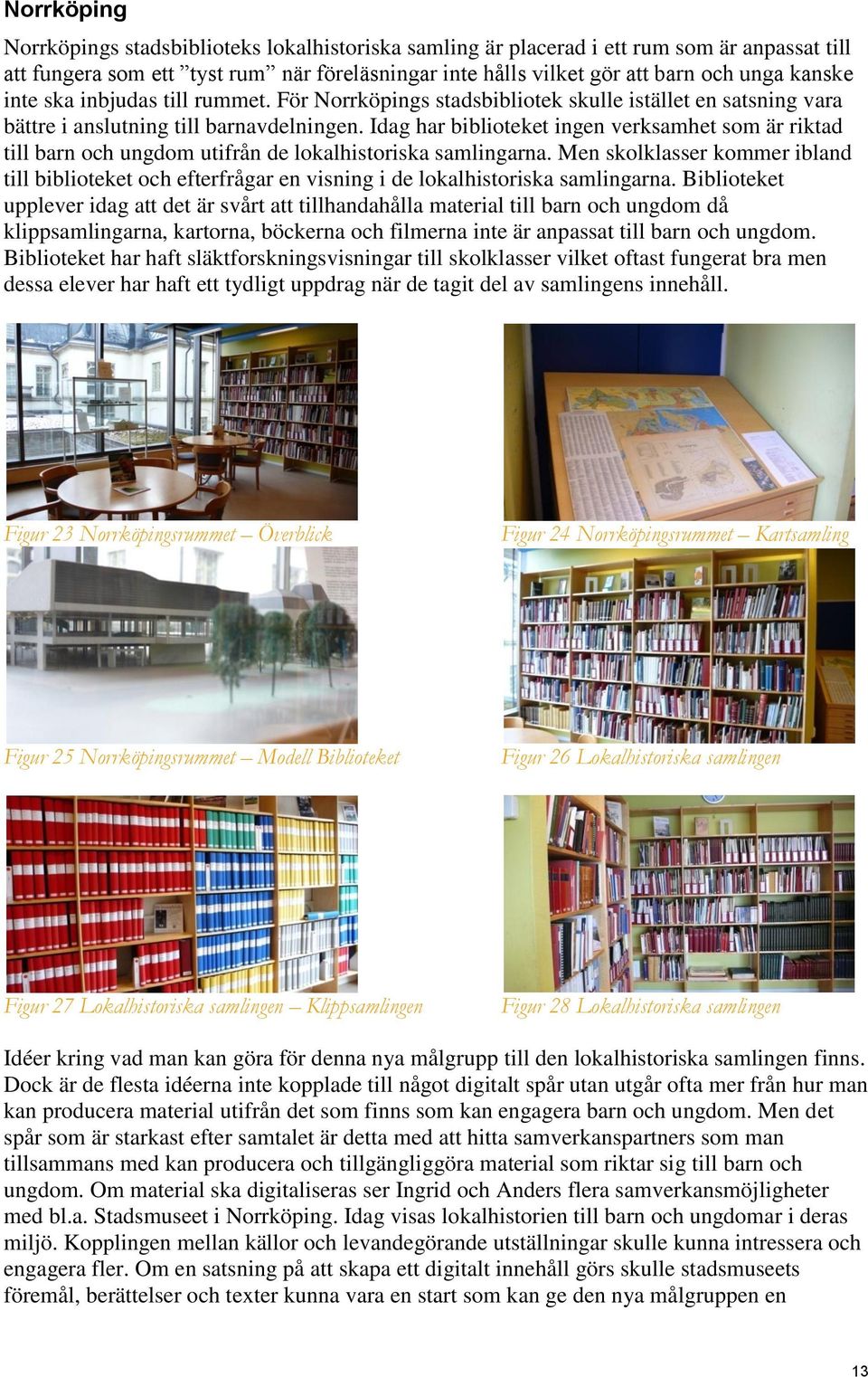Idag har biblioteket ingen verksamhet som är riktad till barn och ungdom utifrån de lokalhistoriska samlingarna.