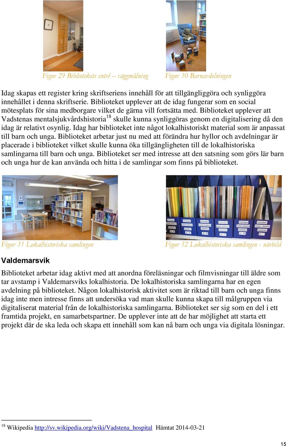 Biblioteket upplever att Vadstenas mentalsjukvårdshistoria 18 skulle kunna synliggöras genom en digitalisering då den idag är relativt osynlig.