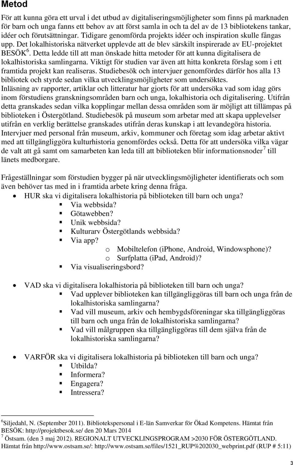 Detta ledde till att man önskade hitta metoder för att kunna digitalisera de lokalhistoriska samlingarna.