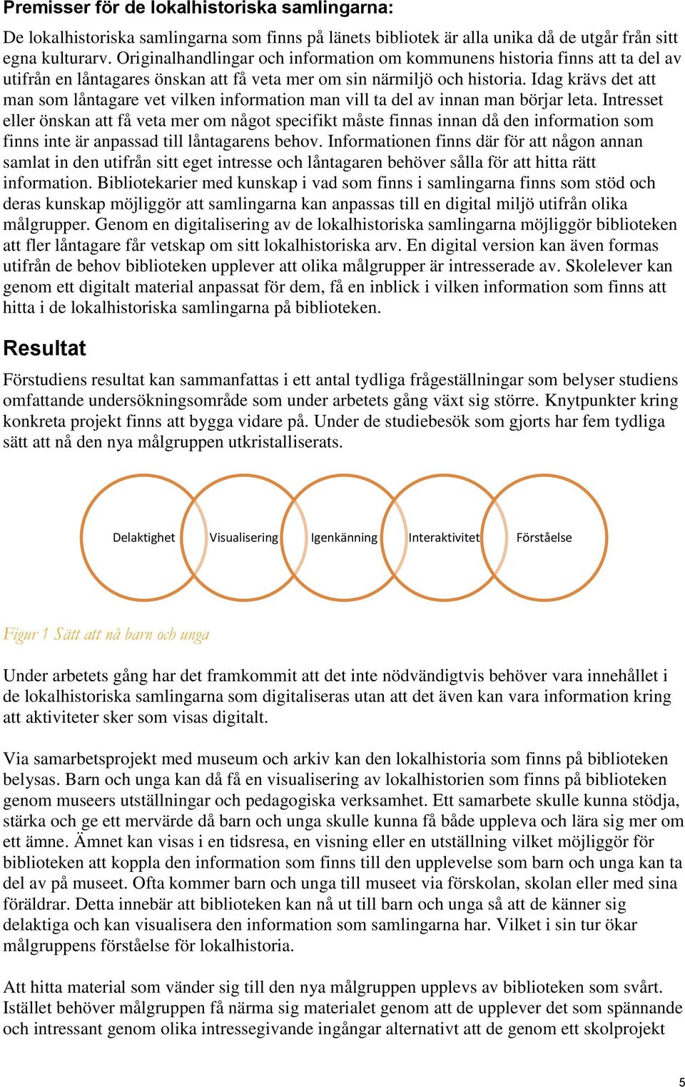 Idag krävs det att man som låntagare vet vilken information man vill ta del av innan man börjar leta.